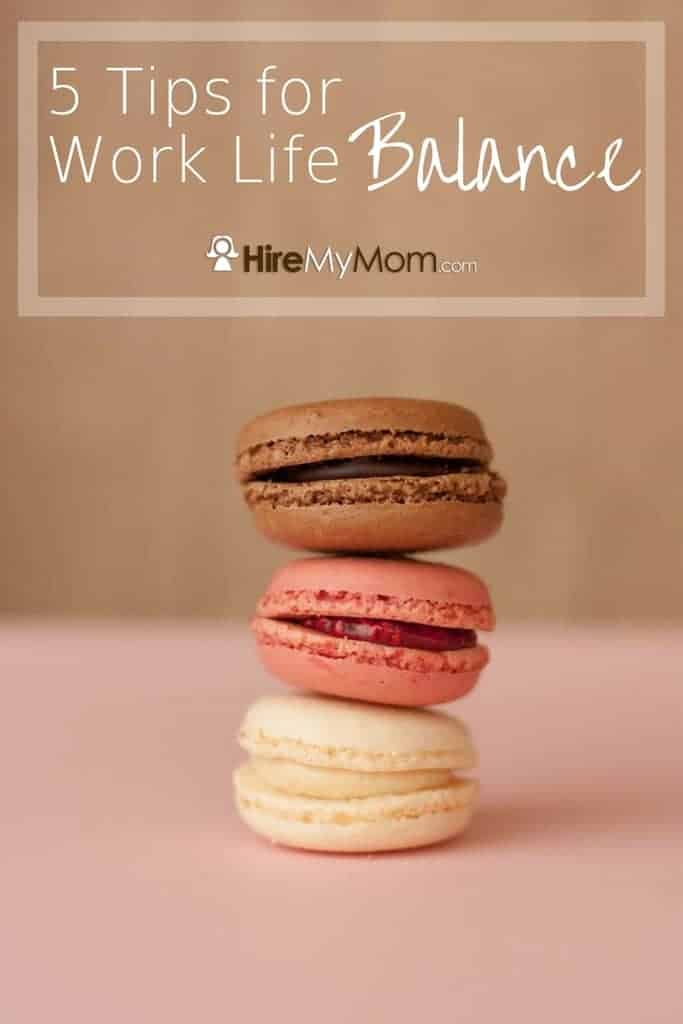 5 Tips for Work Life Balance – Hire My Mom